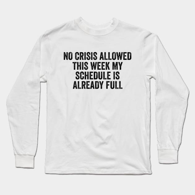 Funny Work Shirt, No Crisis Allowed This Week, sarcastic work Shirt, Shirt for coworker, work friend gift Long Sleeve T-Shirt by Y2KERA